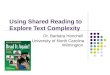 Using Shared Reading to Explore Text Complexity Dr. Barbara Honchell University of North Carolina Wilmington