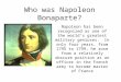 Who was Napoleon Bonaparte? Napoleon has been recognized as one of the world’s greatest military geniuses. In only four years, from 1795 to 1799, he rose