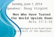 Men Who Have Turned the World Upside Down Acts 17:1-15 Message 6 in our 9-part series on the Acts of the Apostles. Sunday, June 1, 2014 Speaker: Doug Virgint