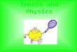 Tennis and Physics. The and his features Diameter: 6,35 - 6,67cm Wheight: 56,70 - 58,47g Jumphight: 1,346 - 1,473m on hard floor from 2,54m height of