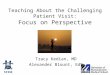 Teaching About the Challenging Patient Visit: Focus on Perspective Tracy Kedian, MD Alexander Blount, EdD
