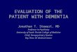 EVALUATION OF THE PATIENT WITH DEMENTIA Jonathan T. Stewart, MD Professor in Psychiatry University of South Florida College of Medicine Chief, Geropsychiatry