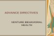 ADVANCE DIRECTIVES VENTURE BEHAVIORAL HEALTH. Decision Making/Advance Directives Venture Behavioral Health respects the rights of Medicaid members to