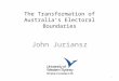 The Transformation of Australia’s Electoral Boundaries John Juriansz 1