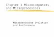 Chapter 1 Microcomputers and Microprocessors Microprocessor Evolution and Performance