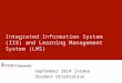 Integrated Information System (IIS) and Learning Management System (LMS) September 2014 Intake Student Orientation