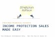 For Producer Information Only. Not For Use In Sales Situations INCOME PROTECTION SALES MADE EASY Individual Disability Insurance