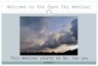 Welcome to the Open Sky Webinar This Webinar starts at 6p, See you soon!