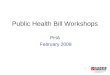Public Health Bill Workshops PHA February 2008. PHA workshops Help PHA make an excellent submission to Parliament Inform others about the Bill and encourage