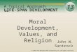 Slide 1 © 2007 The McGraw-Hill Companies, Inc. All rights reserved. LIFE-SPAN DEVELOPMENT 13 A Topical Approach to John W. Santrock Moral Development,