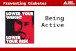 Preventing Diabetes Being Active. Topics Why is physical activity important? What kinds of physical activity are best? What is your plan?