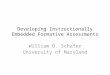 Developing Instructionally Embedded Formative Assessments William D. Schafer University of Maryland
