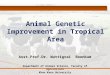 Animal Genetic Improvement in Tropical Area Asst.Prof.Dr. Wuttigrai Boonkum Department of Animal Science, Faculty of Agriculture Khon Kaen University
