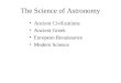 The Science of Astronomy Ancient Civilizations Ancient Greek European Renaissance Modern Science
