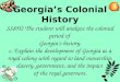 1 Georgia’s Colonial History SS8H2 The student will analyze the colonial period of Georgia’s history. c. Explain the development of Georgia as a royal