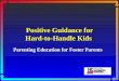 Positive Guidance for Hard-to-Handle Kids Parenting Education for Foster Parents