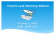 Parent Café Morning Edition October 2, 2013 8:00 – 9:30 a.m. 1