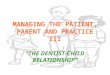 MANAGING THE PATIENT, PARENT AND PRACTICE III “THE DENTIST-CHILD RELATIONSHIP”