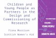 Children and Young People as Partners in the Design and Commissioning of Research Fiona Morrison Scottish Women’s Aid