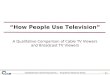 Cabletelevision Advertising Bureau - - Proprietary Research Series “How People Use Television” A Qualitative Comparison of Cable TV Viewers and Broadcast