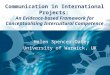 Communication in International Projects: An Evidence-based Framework for Conceptualising Intercultural Competence Helen Spencer-Oatey University of Warwick,