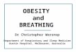 OBESITY and BREATHING Dr Christopher Worsnop Department of Respiratory and Sleep Medicine Austin Hospital, Melbourne, Australia