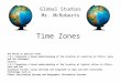 Global Studies Mr. McRoberts Time Zones The World in Spatial Terms 7.3.1 Formulate a broad understanding of the location of countries of Africa, Asia and