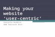 Making your website ‘user-centric’ Danielle Roddick Web Services Unit