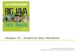 Chapter 19 – Graphical User Interfaces Big Java Early Objects by Cay Horstmann Copyright © 2014 by John Wiley & Sons. All rights reserved