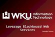 Leverage Blackboard Web Services Brandon Peters. IT Consultant, Academic Technology IT Consultant, Academic Technology Day-to-day: Day-to-day: – Blackboard