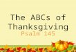 The ABCs of Thanksgiving Psalm 145. A. Exalt Your God the King 1.Humble yourself before Him v. 1,2