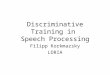 Discriminative Training in Speech Processing Filipp Korkmazsky LORIA