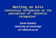 Betting on bits contextual influences on the perception of ‘phonetic categories’ Sarah Hawkins University of Cambridge sh110@cam.ac.uk
