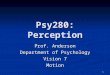 1 Psy280: Perception Prof. Anderson Department of Psychology Vision 7 Motion