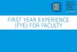 FIRST YEAR EXPERIENCE (FYE) FOR FACULTY. WHAT IS THE FYE?  New collaboration among Student Affairs and academic staff to provide support for improving