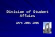 Division of Student Affairs UAPs 2005-2006. Student Affairs Mission The mission of the Division of Student Affairs at Ferris State University is to promote,