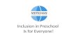 Inclusion in Preschool Is for Everyone!. Learning Objectives: Understand the benefits of inclusion for typically developing children, children with disabilities