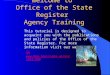 Welcome to Office of the State Register Agency Training   This tutorial is designed to acquaint you with the publications