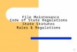 File Maintenance Code of State Regulations State Statutes Rules & Regulations