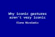 Why iconic gestures aren’t very iconic Elena Nicoladis