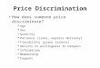 Price Discrimination How does someone price discriminate?  Age  Sex  Quantity  Patience (lines, express delivery)  Flexibility (plane tickets)  Ability