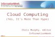 Cloud Computing (Yes, It’s More Than Hype) Chris Murphy, editor InformationWeek