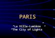 PARIS “La Ville-Lumière” “The City of Lights” History of Paris Founded on a small island by the Parisii tribe Paris is the largest city of continental