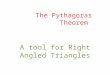 The Pythagoras Theorem A tool for Right Angled Triangles