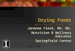 Drying Foods Jananne Finck, MS, RD. Nutrition & Wellness Educator Springfield Center