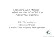 Managing with Metrics – What Numbers Can Tell You About Your Business Eric Wetherington Director/Broker Carolina One Property Management