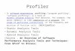 Profiler In software engineering, profiling ("program profiling", "software profiling") is a form of dynamic program analysis that measures, for example,