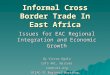 Informal Cross Border Trade In East Africa Issues for EAC Regional Integration and Economic Growth By Victor Ogalo CUTS ARC, Nairobi voo@cuts.org BIEAC-II