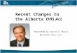 Recent Changes to the Alberta OHS Act Presented by David G. Myrol McLennan Ross LLP