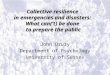 Collective resilience in emergencies and disasters: What can(‘t) be done to prepare the public John Drury Department of Psychology University of Sussex